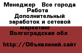 Менеджер - Все города Работа » Дополнительный заработок и сетевой маркетинг   . Волгоградская обл.